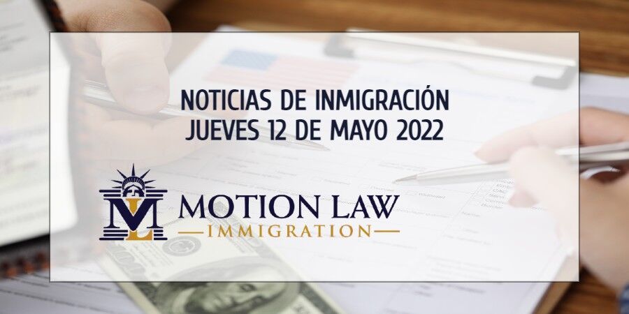 Resumen de Noticias de Inmigración del 12 de Mayo del 2022