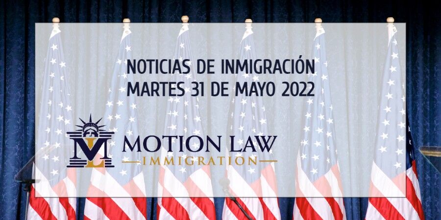 Resumen de Noticias de Inmigración del 31 de Mayo del 2022