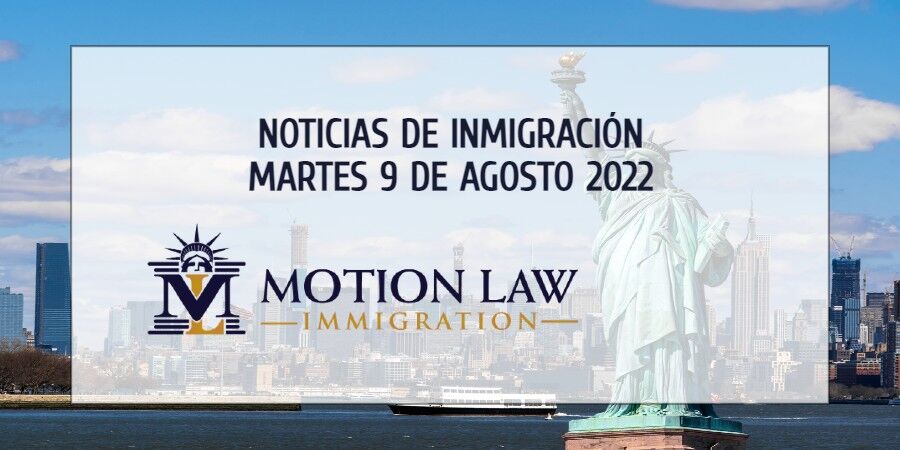 Resumen de Noticias de Inmigración del 9 de Agosto del 2022