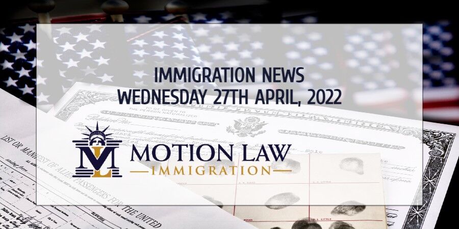 Your Summary of Immigration News in 27th April, 2022