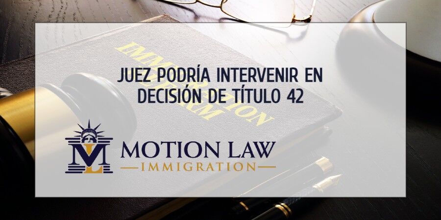 Juez planea intervenir en la decisión de Biden sobre el título 42