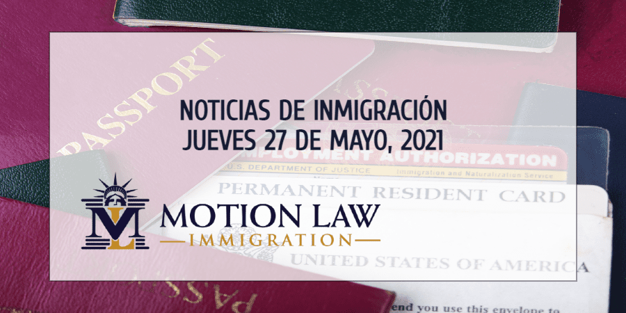 Su Resumen de Noticias de Inmigración del 27 de Mayo del 2021