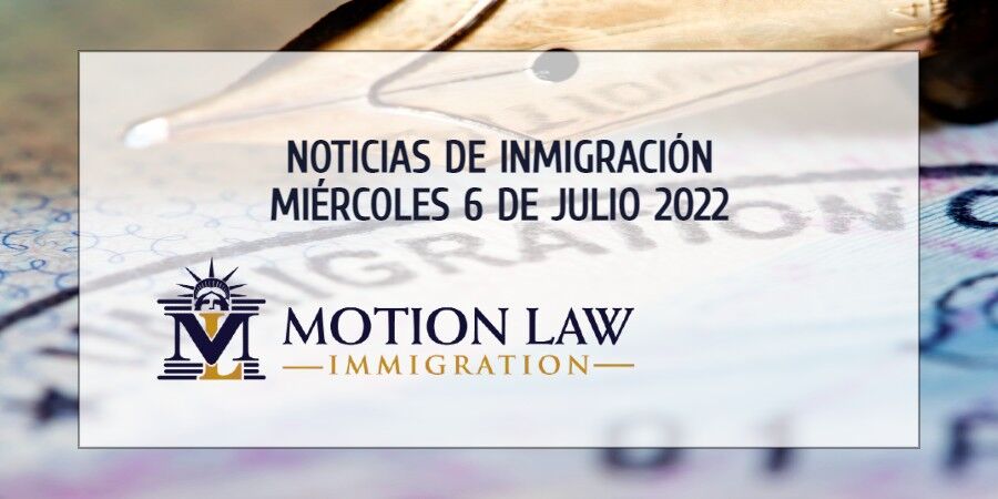 Resumen de Noticias de Inmigración del 6 de Julio del 2022