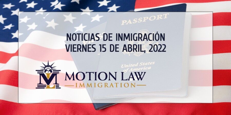 Últimas Noticias de Inmigración 04/15/22