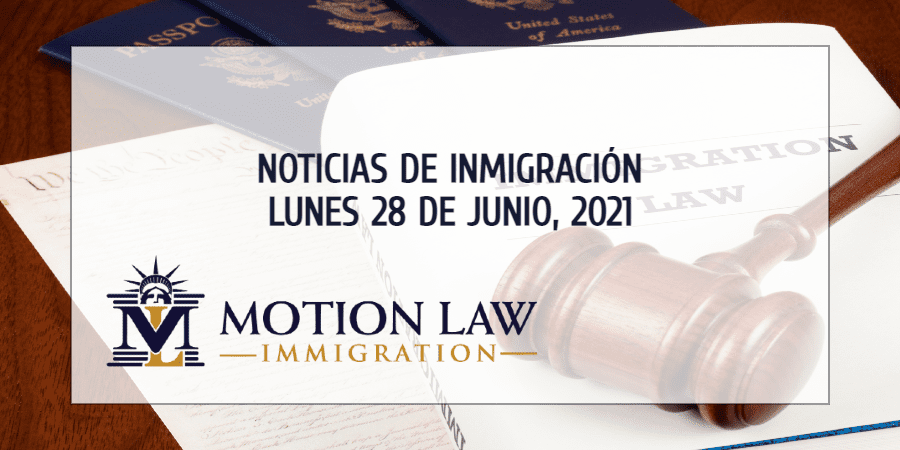 Su Resumen de Noticias de Inmigración del 28 de Junio del 2021