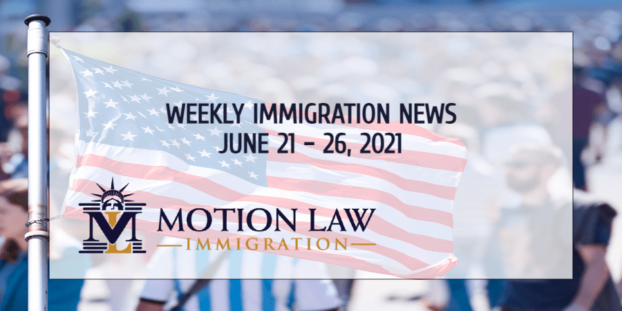 immigration news recap for the fourth week of June 2021