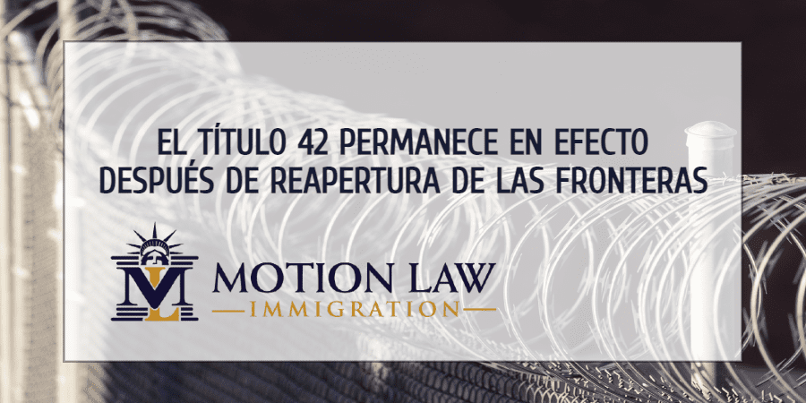 Estados Unidos mantiene el Título 42 a pesar de reabrir las fronteras