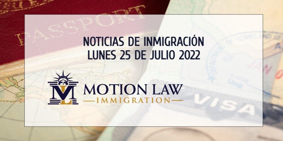 Su Resumen de Noticias de Inmigración del 25 de Julio del 2022