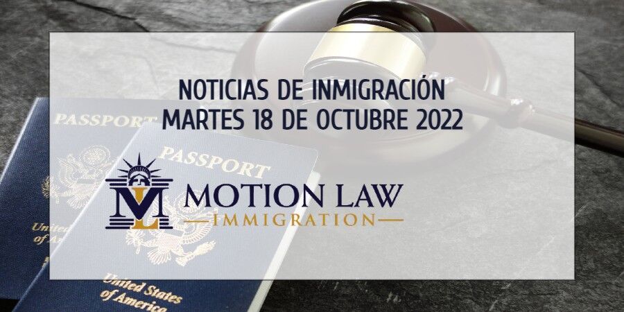 Su resumen de noticias de inmigración del 18 de Octubre de 2022