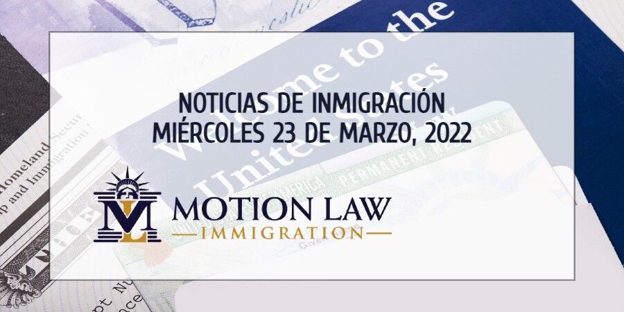 Conozca Acerca de las Noticias de Inmigración del 03/23/2022